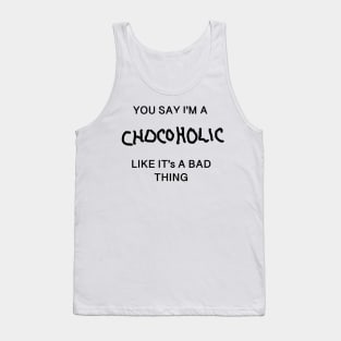 You Say I'm A Chocoholic Like It's A Bad Thing Tank Top